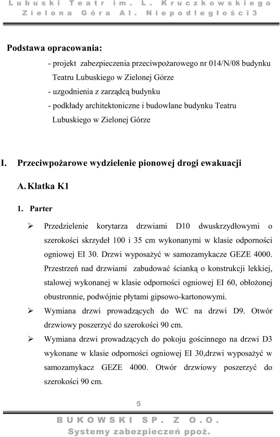 Parter Przedzielenie korytarza drzwiami D10 dwuskrzydłowymi o szerokoci skrzydeł 100 i 35 cm wykonanymi w klasie odpornoci ogniowej EI 30. Drzwi wyposay w samozamykacze GEZE 4000.