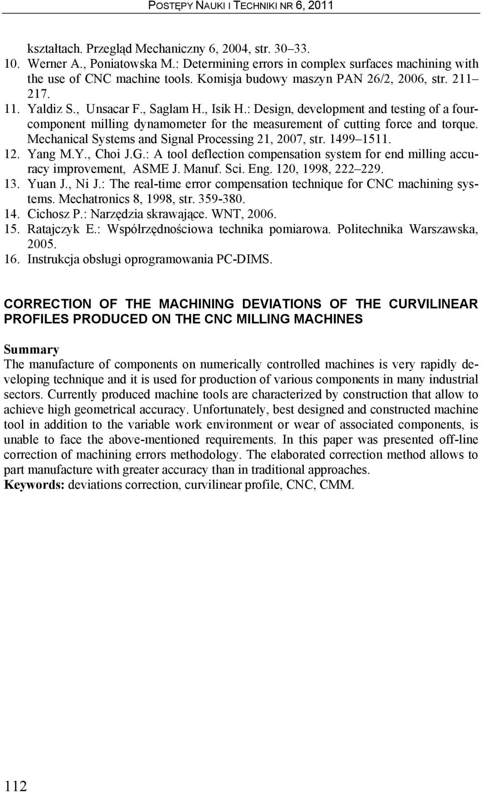 : Design, development and testing of a fourcomponent milling dynamometer for the measurement of cutting force and torque. Mechanical Systems and Signal Processing 21, 2007, str. 1499 1511. 12. Yang M.