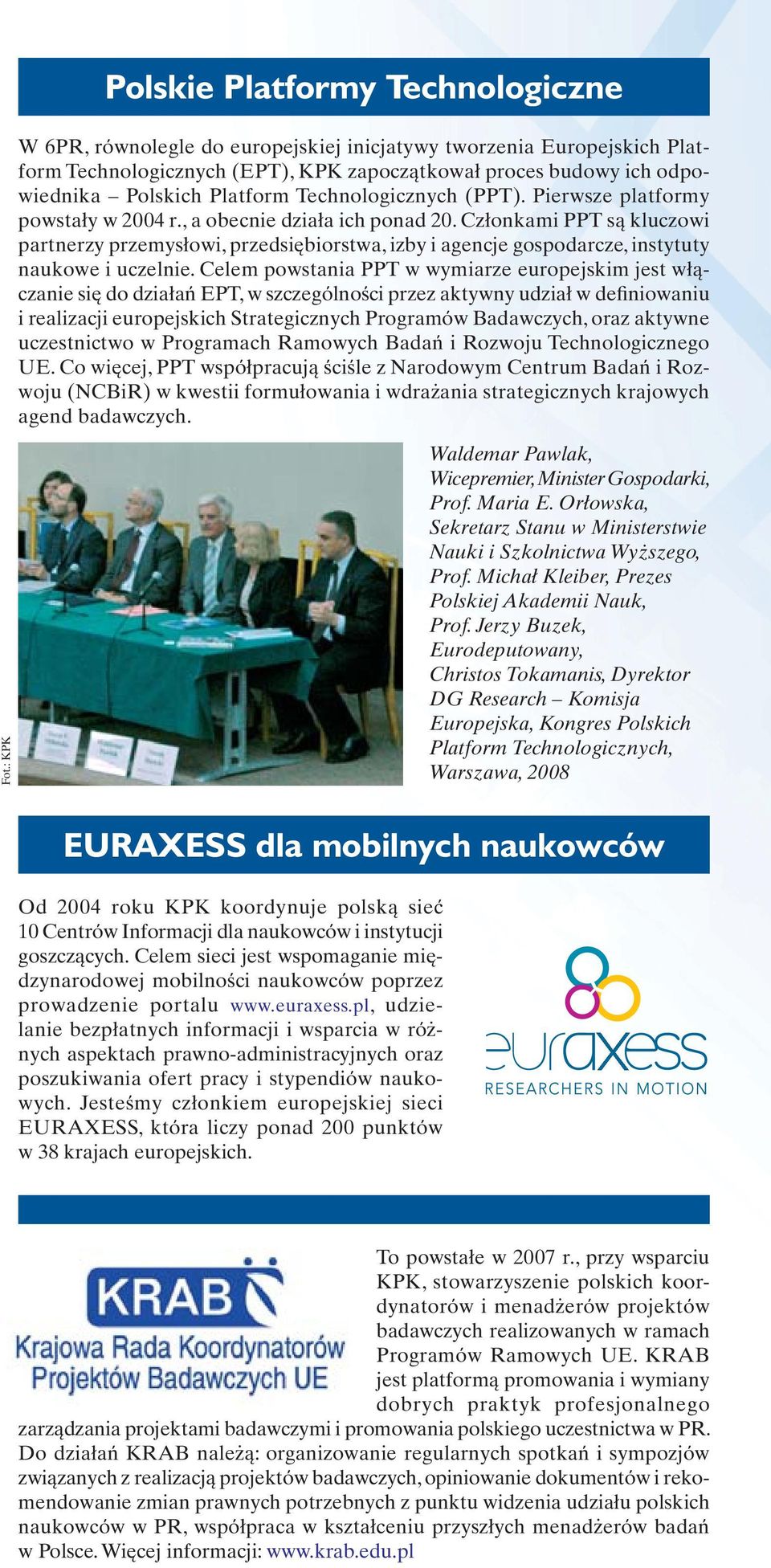Członkami PPT są kluczowi partnerzy przemysłowi, przedsiębiorstwa, izby i agencje gospodarcze, instytuty naukowe i uczelnie.