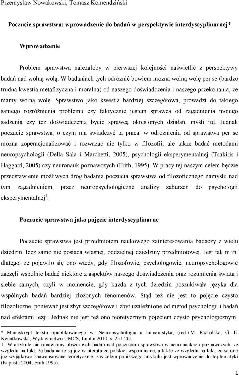 W badaniach tych odróżnić bowiem można wolną wolę per se (bardzo trudna kwestia metafizyczna i moralna) od naszego doświadczenia i naszego przekonania, że mamy wolną wolę.
