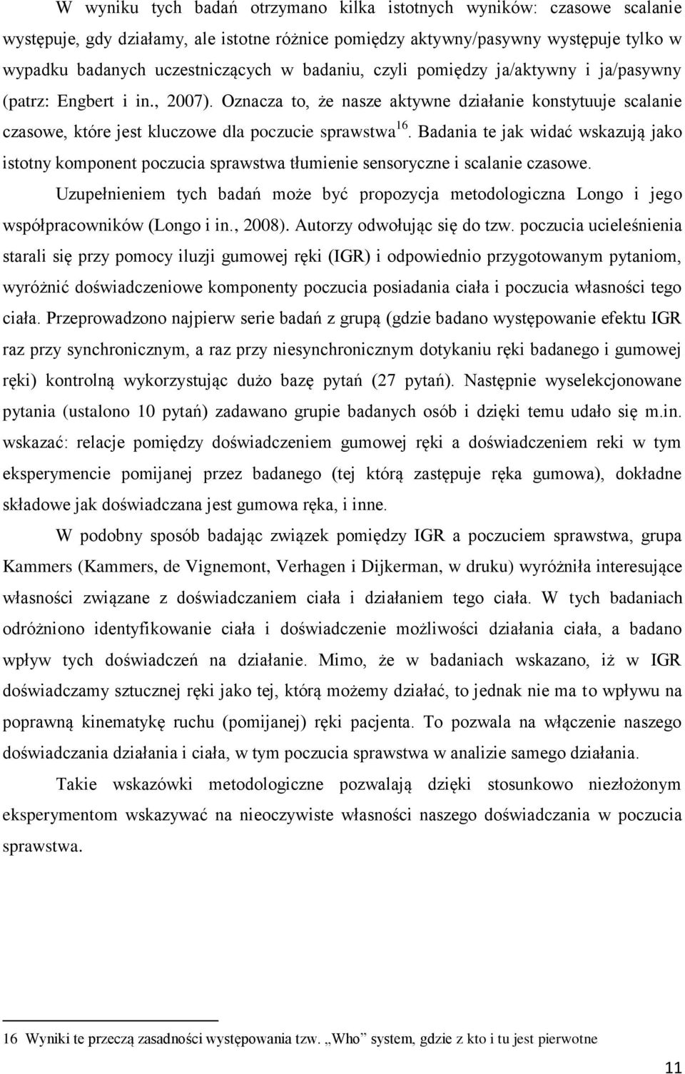 Badania te jak widać wskazują jako istotny komponent poczucia sprawstwa tłumienie sensoryczne i scalanie czasowe.
