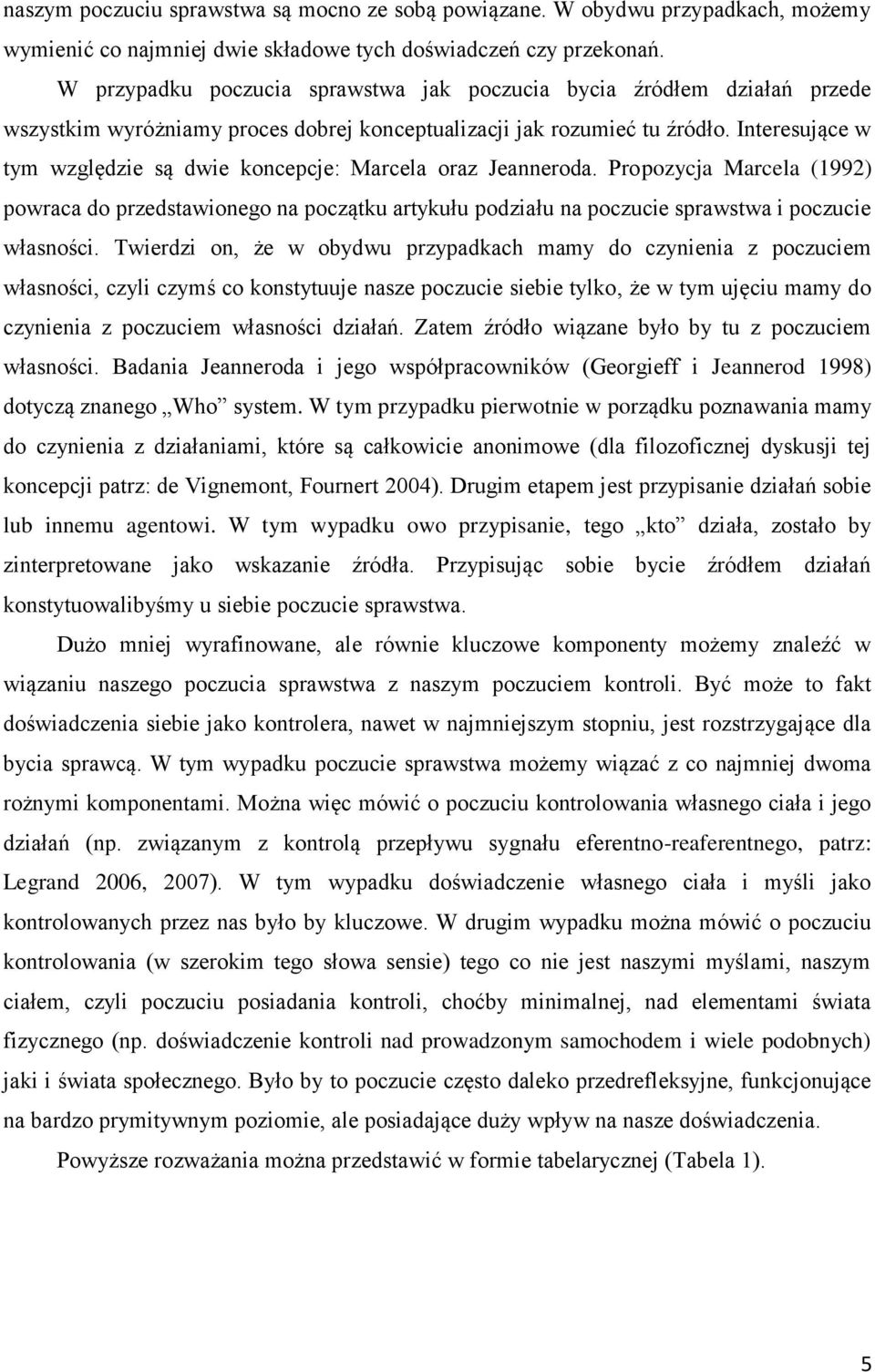 Interesujące w tym względzie są dwie koncepcje: Marcela oraz Jeanneroda. Propozycja Marcela (1992) powraca do przedstawionego na początku artykułu podziału na poczucie sprawstwa i poczucie własności.