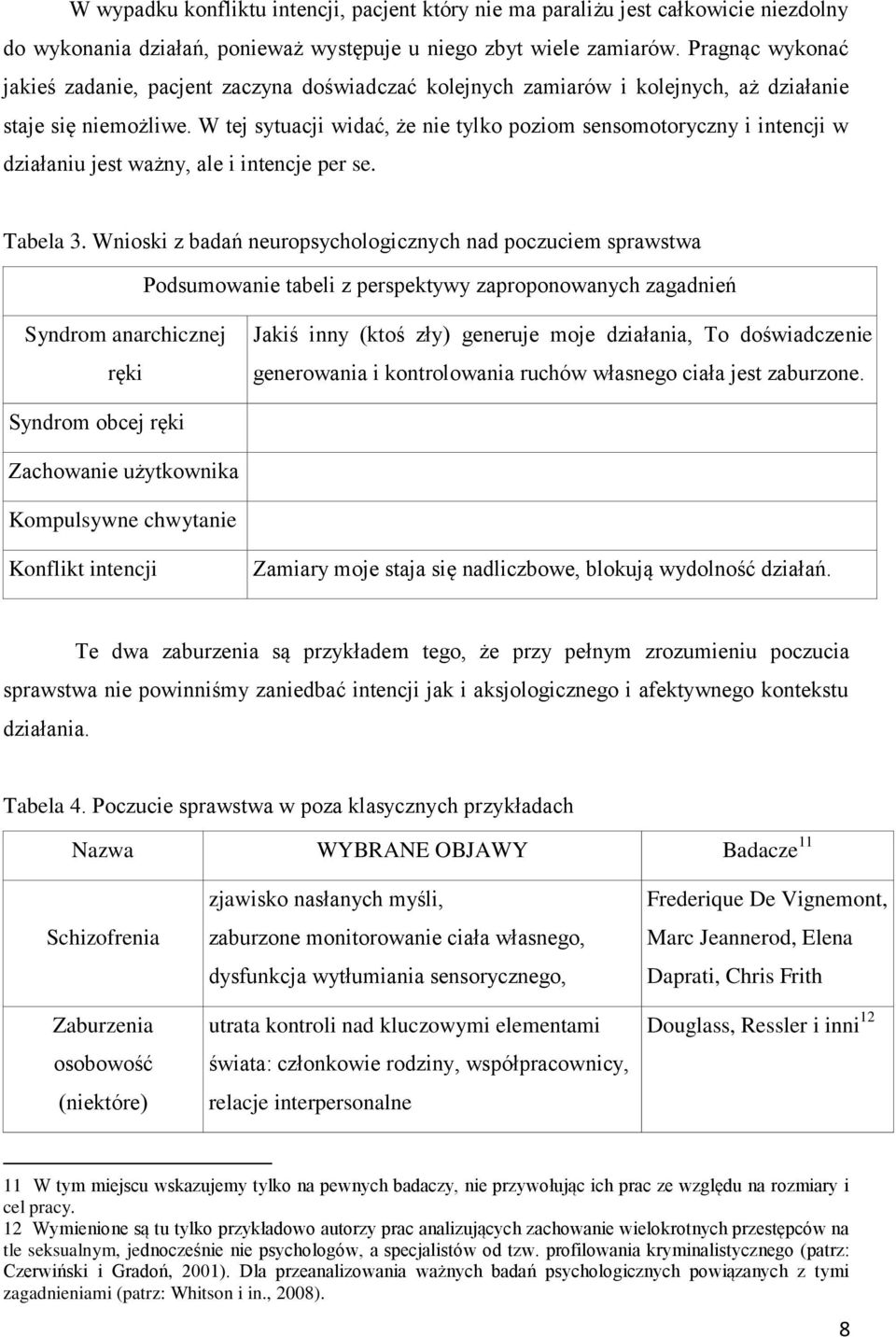 W tej sytuacji widać, że nie tylko poziom sensomotoryczny i intencji w działaniu jest ważny, ale i intencje per se. Tabela 3.