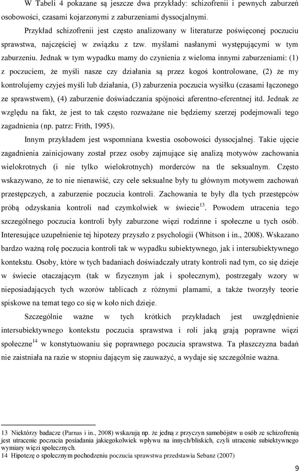 Jednak w tym wypadku mamy do czynienia z wieloma innymi zaburzeniami: (1) z poczuciem, że myśli nasze czy działania są przez kogoś kontrolowane, (2) że my kontrolujemy czyjeś myśli lub działania, (3)