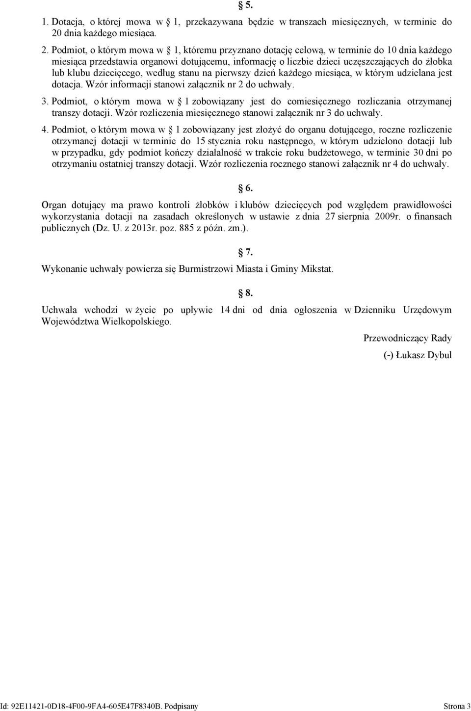 Podmiot, o którym mowa w 1, któremu przyznano dotację celową, w terminie do 10 dnia każdego miesiąca przedstawia organowi dotującemu, informację o liczbie dzieci uczęszczających do żłobka lub klubu