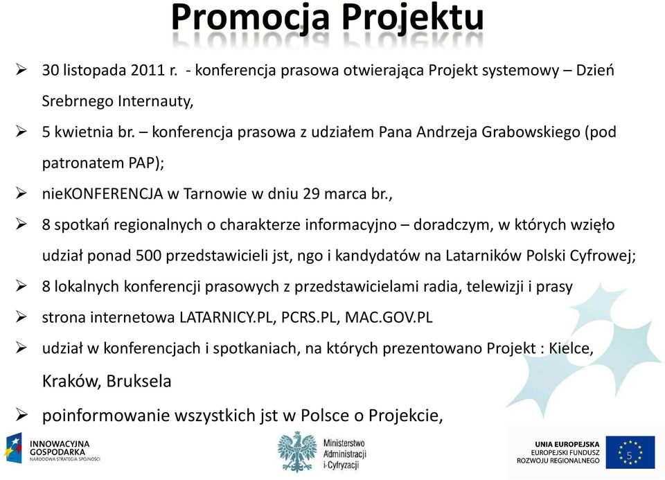 , 8 spotkań regionalnych o charakterze informacyjno doradczym, w których wzięło udział ponad 500 przedstawicieli jst, ngo i kandydatów na Latarników Polski Cyfrowej; 8