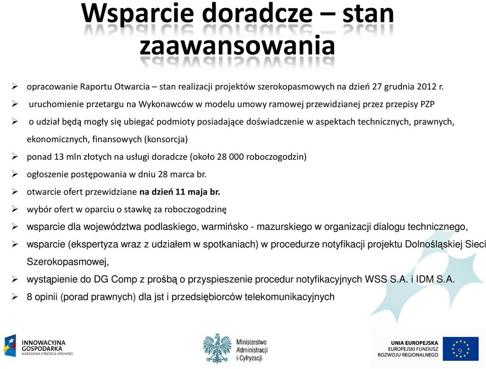 ekonomicznych, finansowych (konsorcja) ponad 13 mln złotych na usługi doradcze (około 28000 roboczogodzin) ogłoszenie postępowania w dniu 28 marca br. otwarcie ofert przewidziane na dzień 11 maja br.