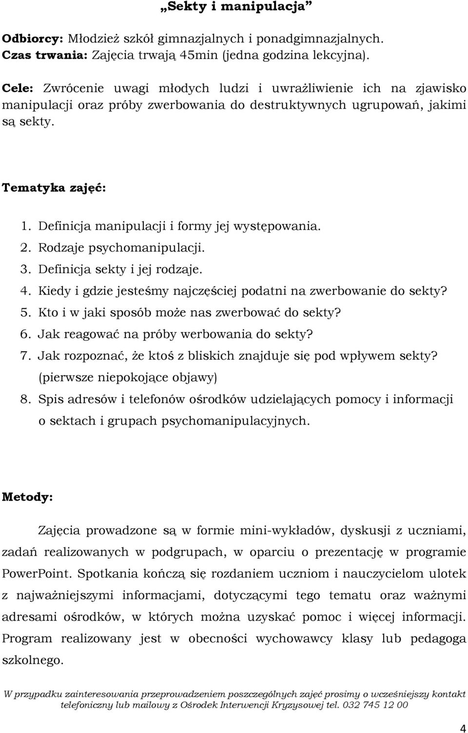 2. Rodzaje psychomanipulacji. 3. Definicja sekty i jej rodzaje. 4. Kiedy i gdzie jesteśmy najczęściej podatni na zwerbowanie do sekty? 5. Kto i w jaki sposób moŝe nas zwerbować do sekty? 6.