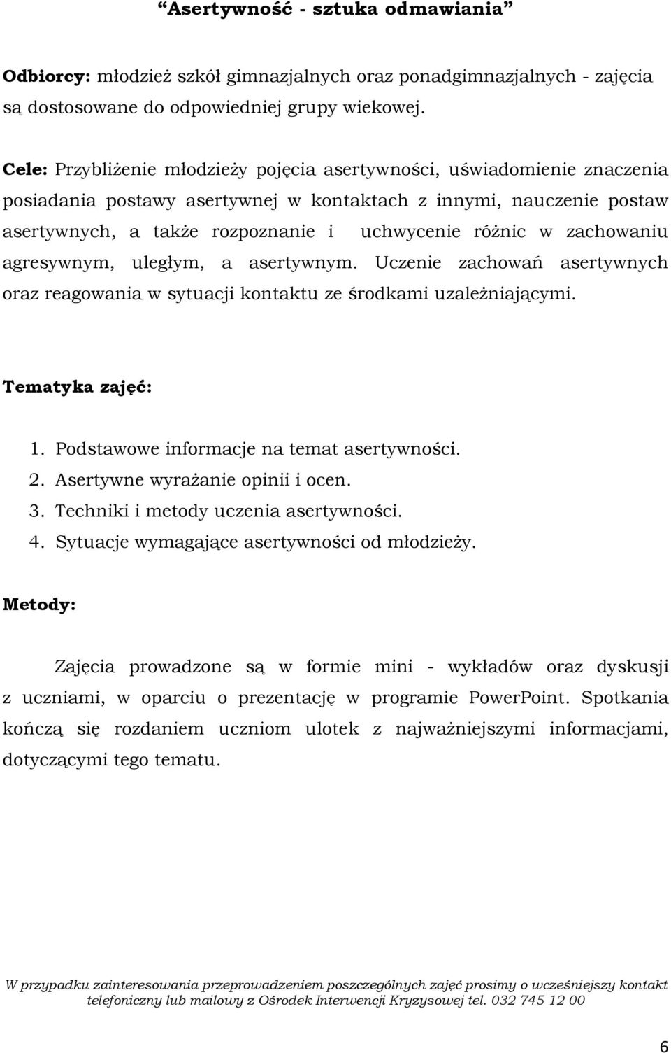 zachowaniu agresywnym, uległym, a asertywnym. Uczenie zachowań asertywnych oraz reagowania w sytuacji kontaktu ze środkami uzaleŝniającymi. 1. Podstawowe informacje na temat asertywności. 2.