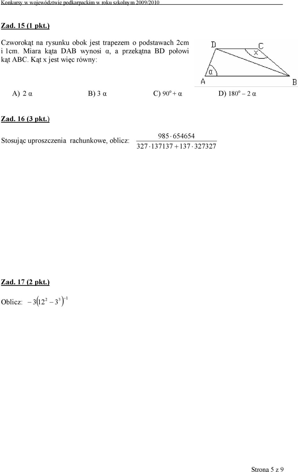 Kąt x jest więc równy: A) 2 α B) 3 α C) 90 o + α D) 180 o 2 α Zad. 16 (3 pkt.