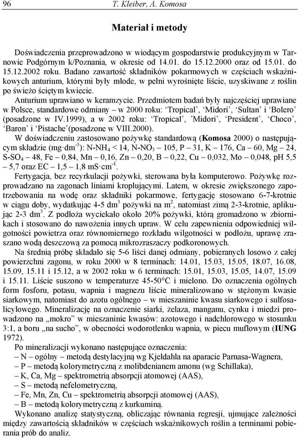 Anturium uprawiano w keramzycie. Przedmiotem badań były najczęściej uprawiane w Polsce, standardowe odmiany w 2000 roku: Tropical, Midori, Sultan i Bolero (posadzone w IV.