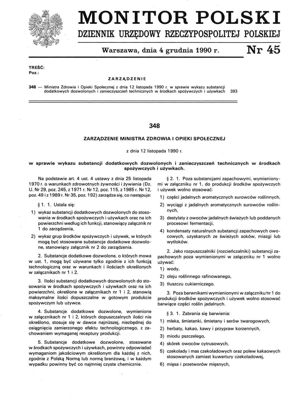 393 348 ZARZĄDZENIE MINISTRA ZDROWIA I OPIEKI SPOŁECZNEJ z dnia 12 listopada 1990 r. w sprawie wykazu substancji dodatkowych dozwolonych i zanieczyszczeń spożywczych i używkach.
