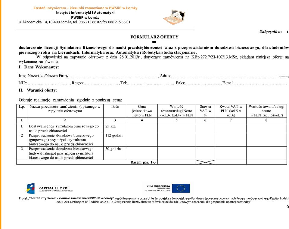 MSz, składam niniejszą ofertę na wykonanie zamówienia. I. Dane Wykonawcy: Imię Nazwisko/Nazwa Firmy..., Adres:...., NIP:..., Regon:...., Tel:......, Faks:..., E-mail:.. II.