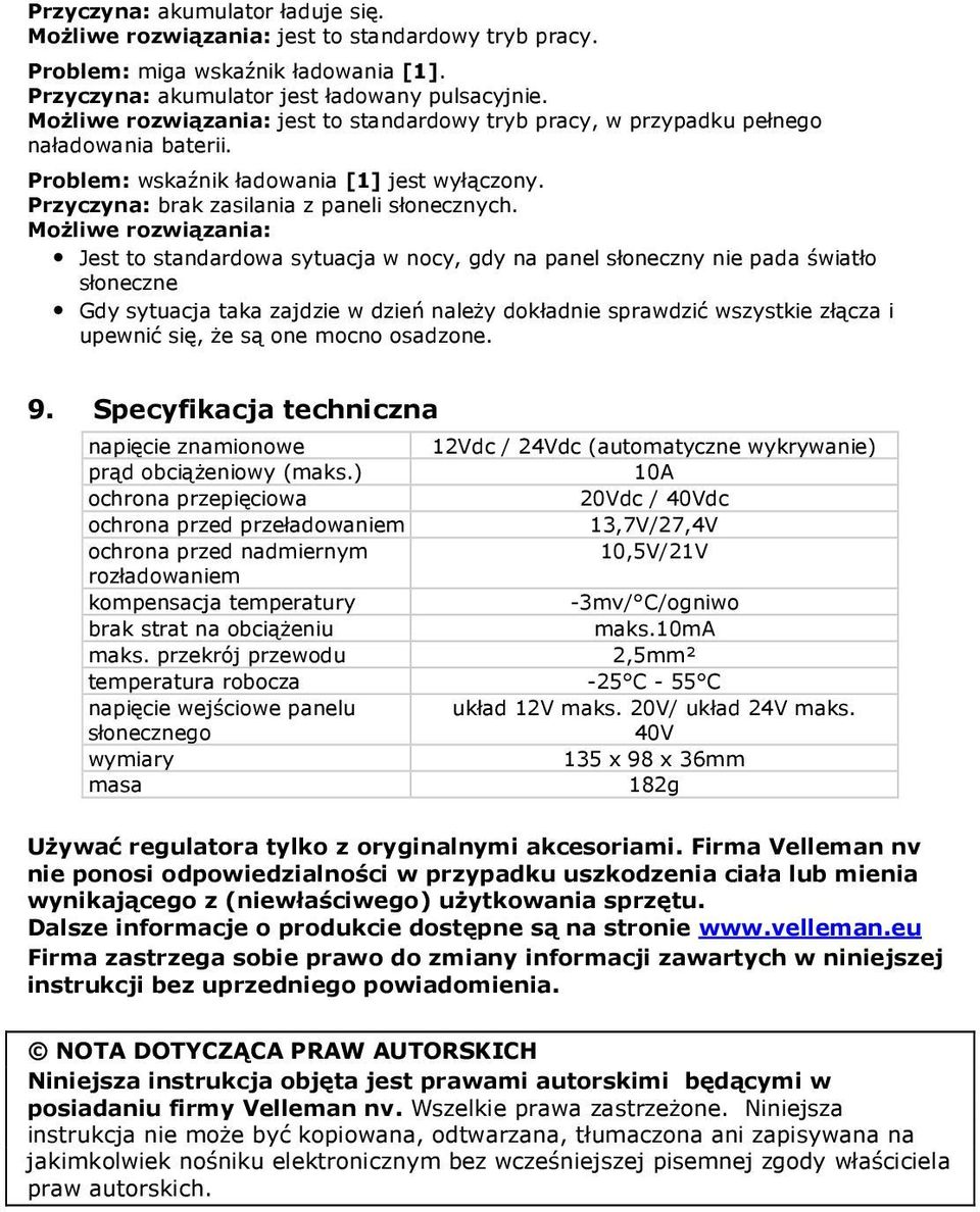Możliwe rozwiązania: Jest to standardowa sytuacja w nocy, gdy na panel słoneczny nie pada światło słoneczne Gdy sytuacja taka zajdzie w dzień należy dokładnie sprawdzić wszystkie złącza i upewnić