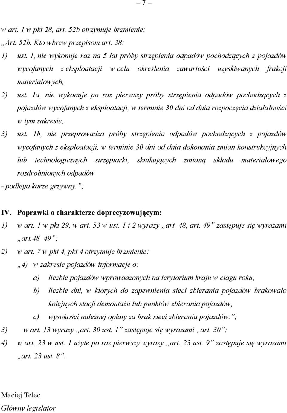 1a, nie wykonuje po raz pierwszy próby strzępienia odpadów pochodzących z pojazdów wycofanych z eksploatacji, w terminie 30 dni od dnia rozpoczęcia działalności w tym zakresie, 3) ust.