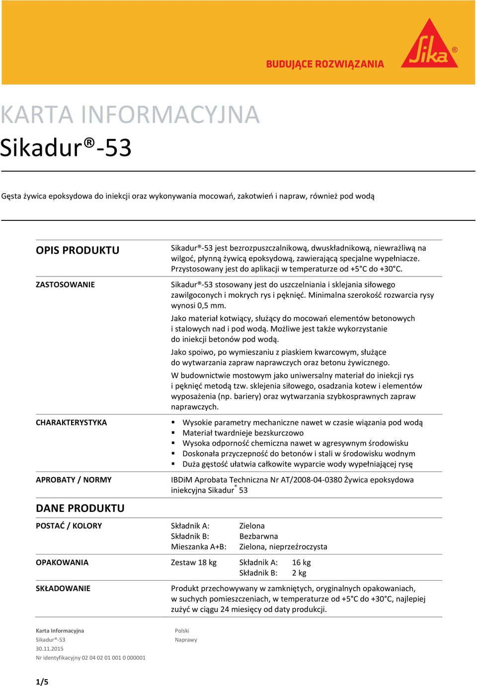 stosowany jest do uszczelniania i sklejania siłowego zawilgoconych i mokrych rys i pęknięć. Minimalna szerokość rozwarcia rysy wynosi 0,5 mm.