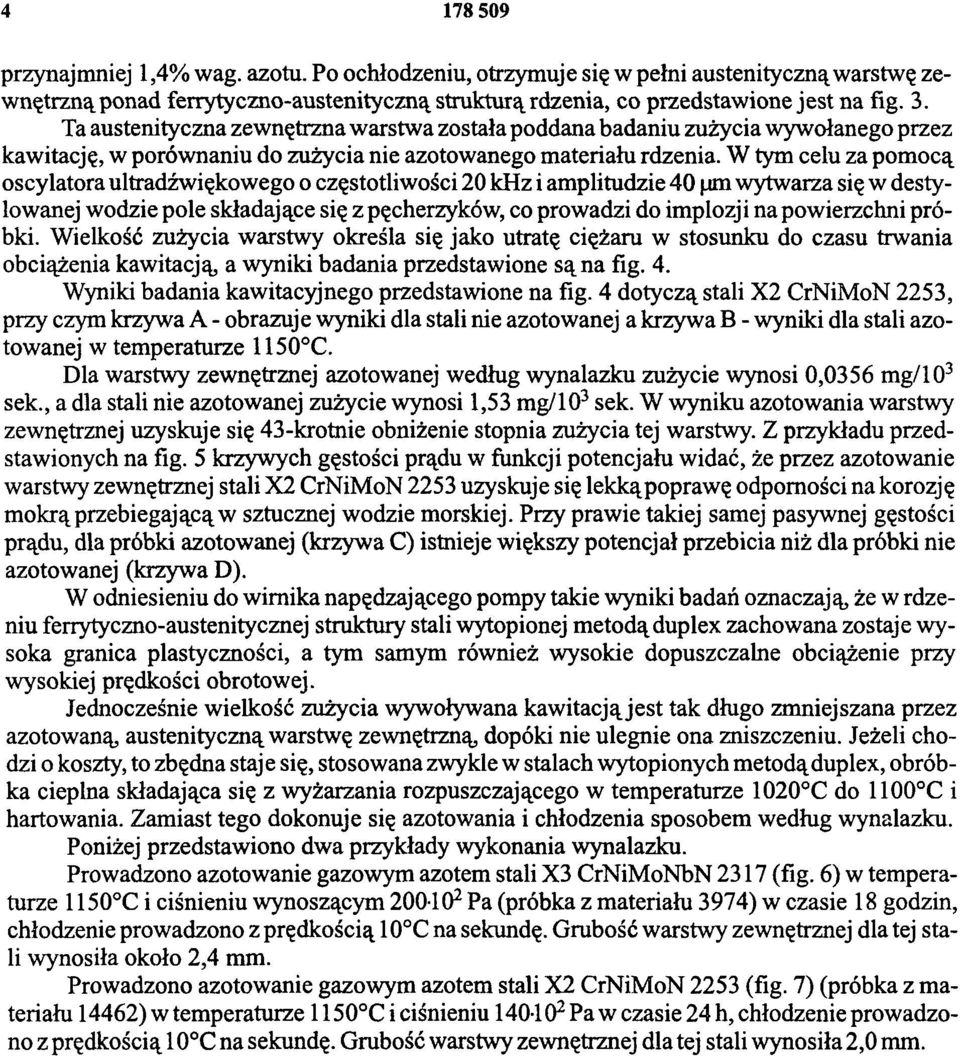 W tym celu za pomocą oscylatora ultradźwiękowego o częstotliwości 20 khz i amplitudzie 40 μm wytwarza się w destylowanej wodzie pole składające się z pęcherzyków, co prowadzi do implozji na