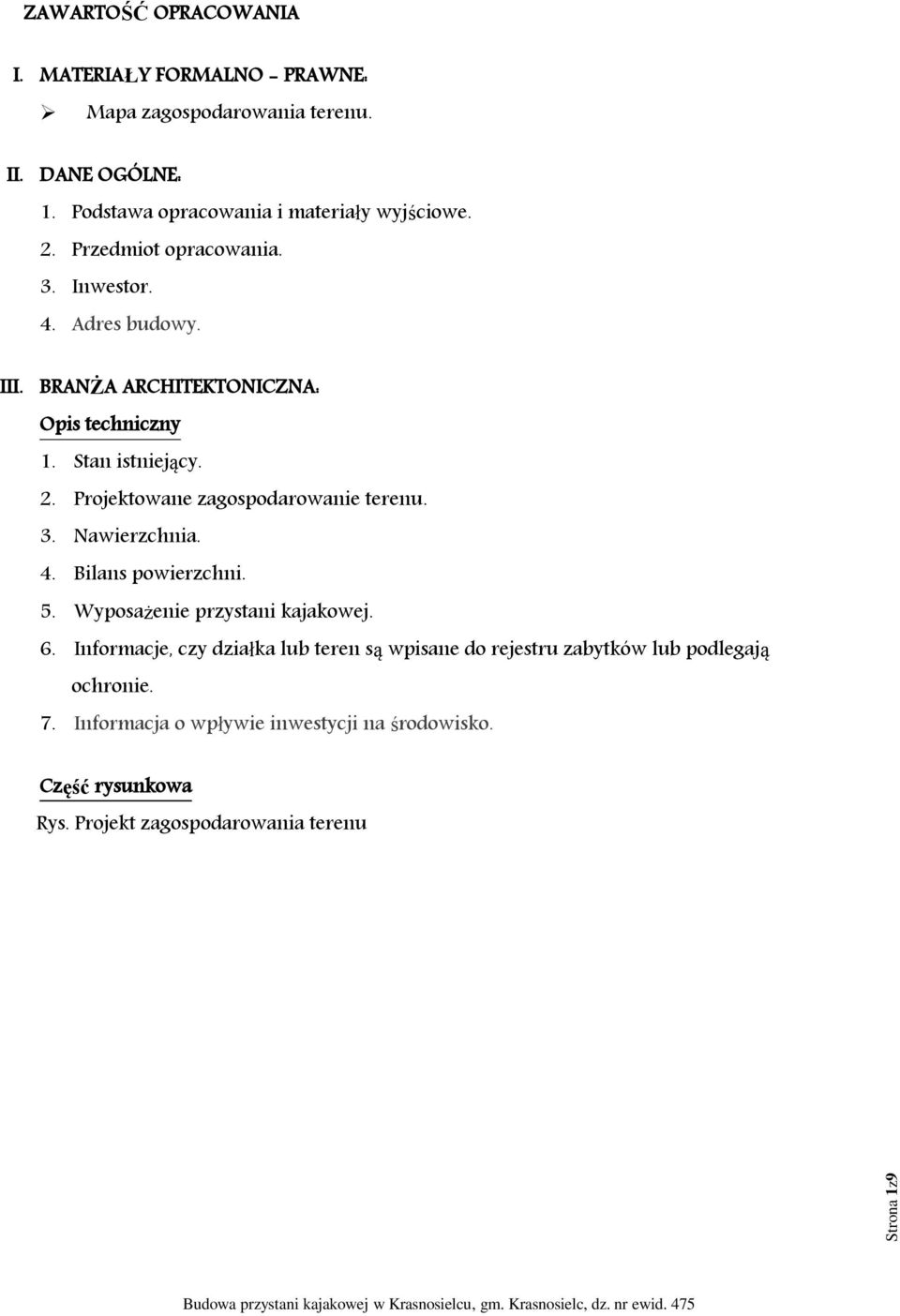 Stan istniejący. 2. Projektowane zagospodarowanie terenu. 3. Nawierzchnia. 4. Bilans powierzchni. 5. Wyposażenie przystani kajakowej. 6.