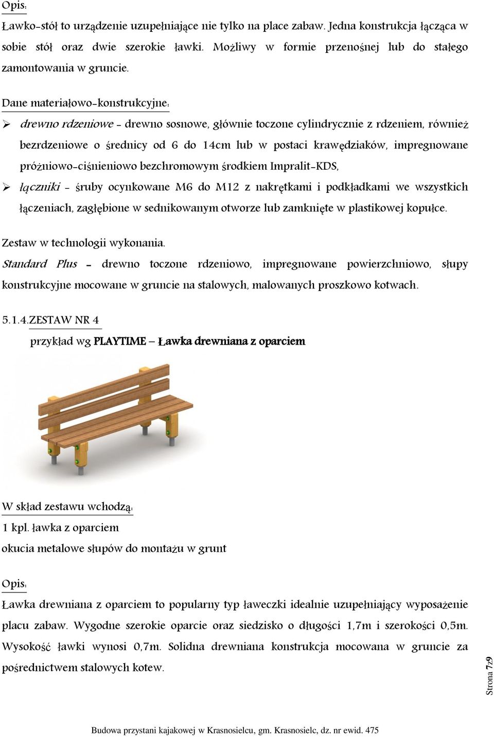 Dane materiałowo-konstrukcyjne: drewno rdzeniowe - drewno sosnowe, głównie toczone cylindrycznie z rdzeniem, również bezrdzeniowe o średnicy od 6 do 14cm lub w postaci krawędziaków, impregnowane