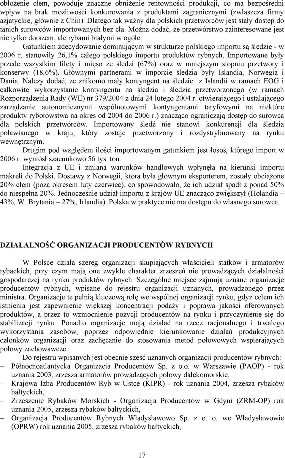 Gatunkiem zdecydowanie dominującym w strukturze polskiego importu są śledzie - w 2006 r. stanowiły 26,1% całego polskiego importu produktów rybnych.