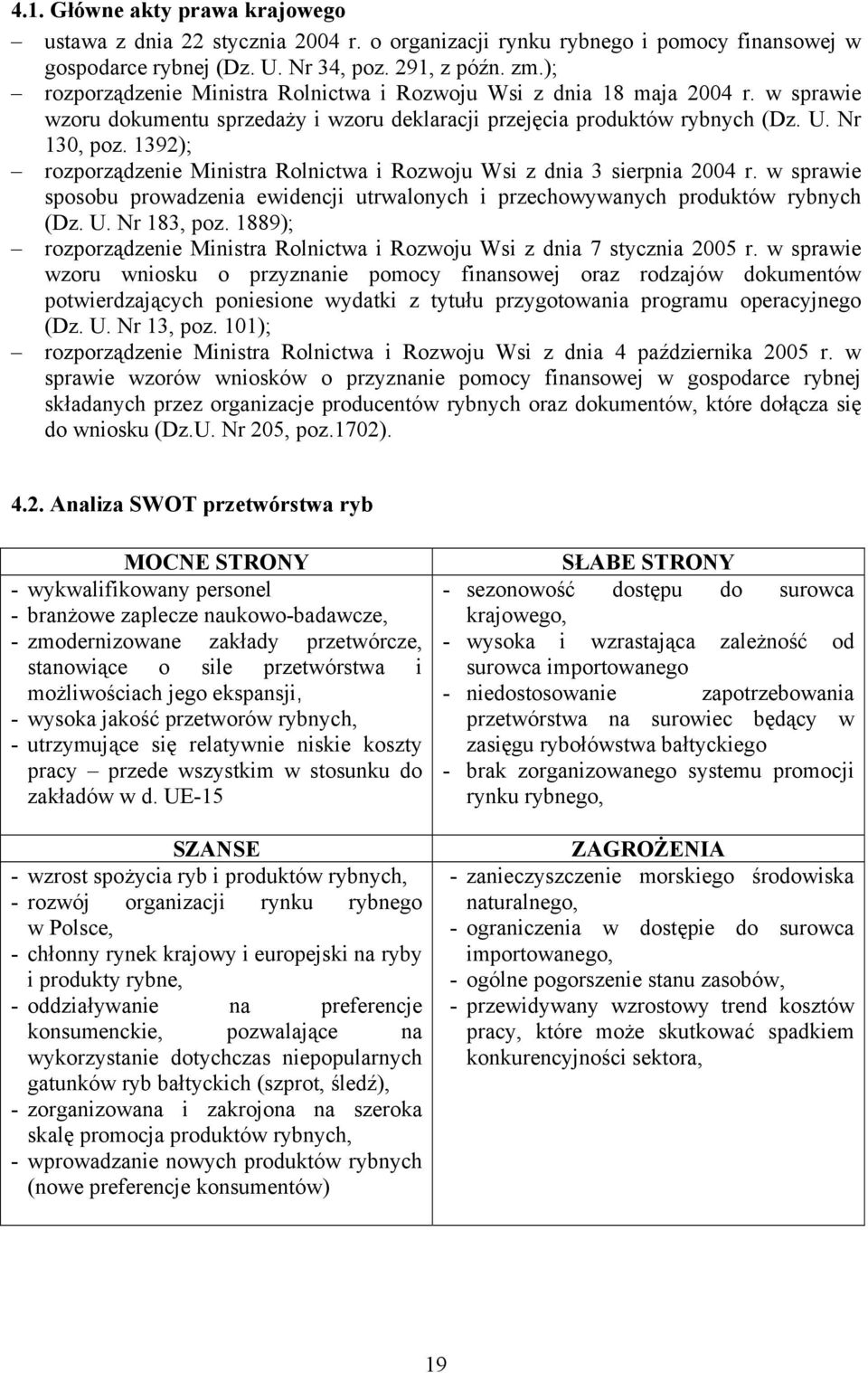 1392); rozporządzenie Ministra Rolnictwa i Rozwoju Wsi z dnia 3 sierpnia 2004 r. w sprawie sposobu prowadzenia ewidencji utrwalonych i przechowywanych produktów rybnych (Dz. U. Nr 183, poz.