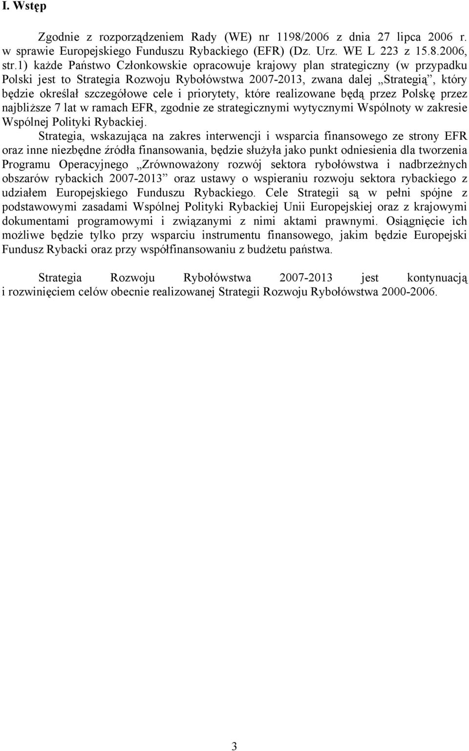 priorytety, które realizowane będą przez Polskę przez najbliższe 7 lat w ramach EFR, zgodnie ze strategicznymi wytycznymi Wspólnoty w zakresie Wspólnej Polityki Rybackiej.