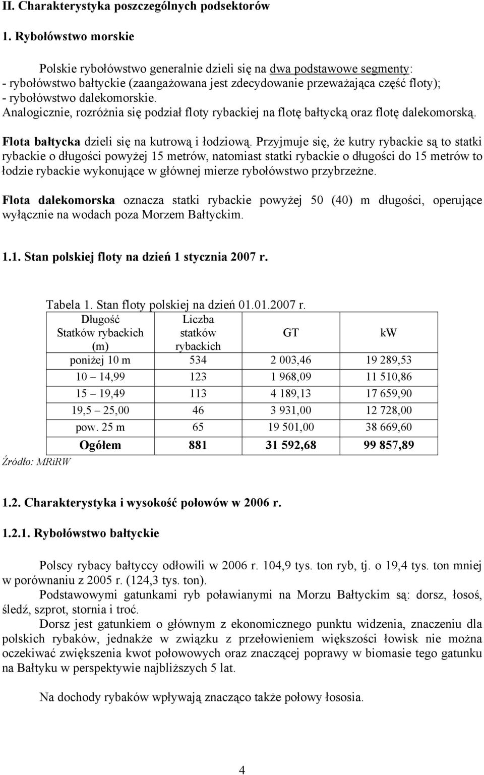 dalekomorskie. Analogicznie, rozróżnia się podział floty rybackiej na flotę bałtycką oraz flotę dalekomorską. Flota bałtycka dzieli się na kutrową i łodziową.