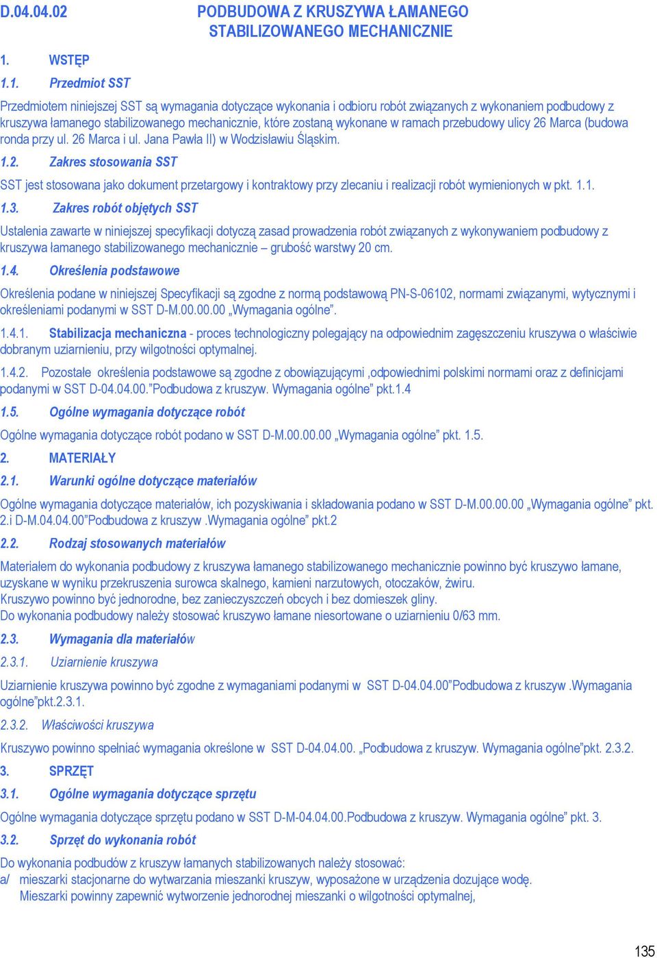 1. Przedmiot SST Przedmiotem niniejszej SST są wymagania dotyczące wykonania i odbioru robót związanych z wykonaniem podbudowy z kruszywa łamanego stabilizowanego mechanicznie, które zostaną wykonane