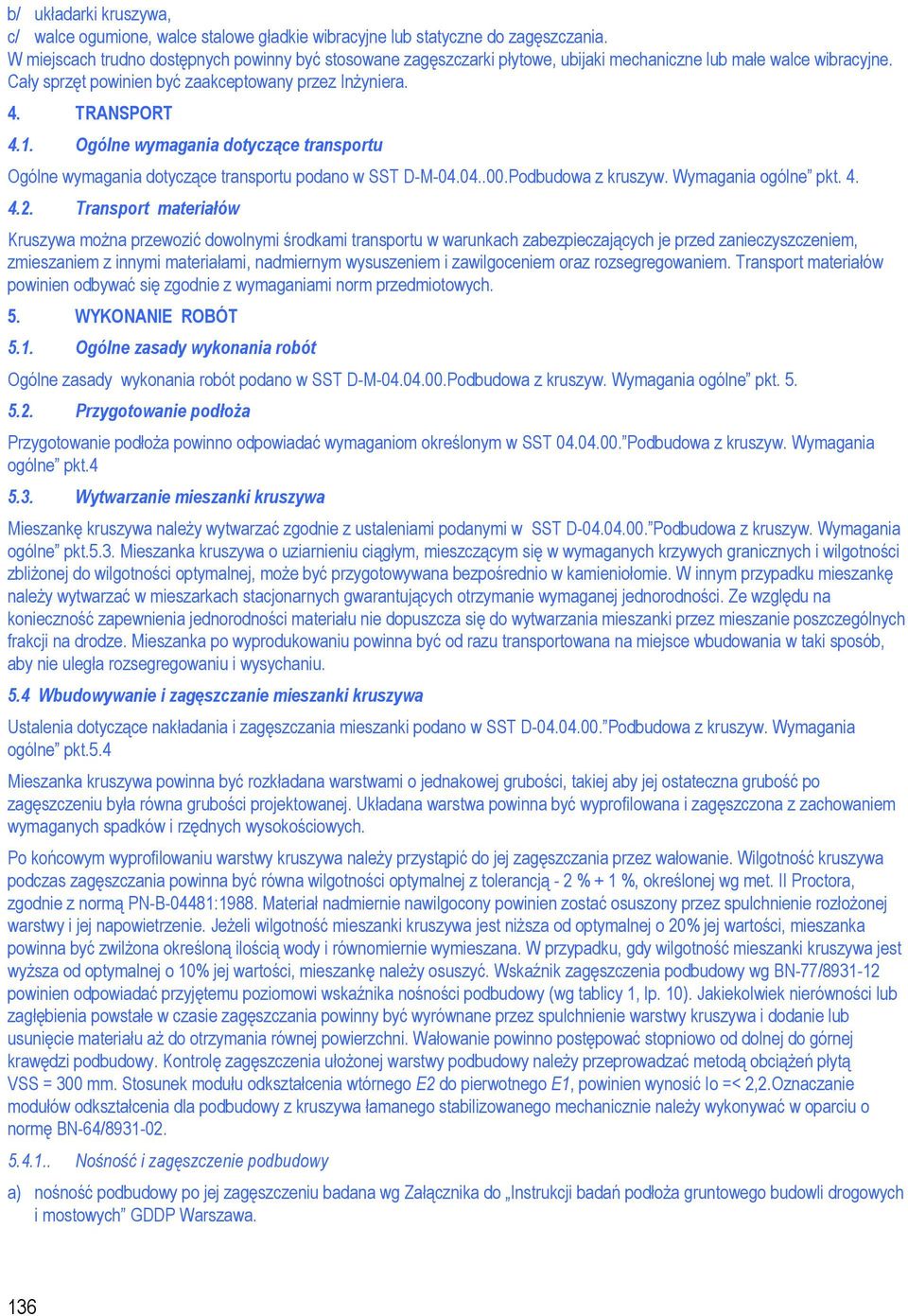 Ogólne wymagania dotyczące transportu Ogólne wymagania dotyczące transportu podano w SST D-M-04.04..00.Podbudowa z kruszyw. Wymagania ogólne pkt. 4. 4.2.