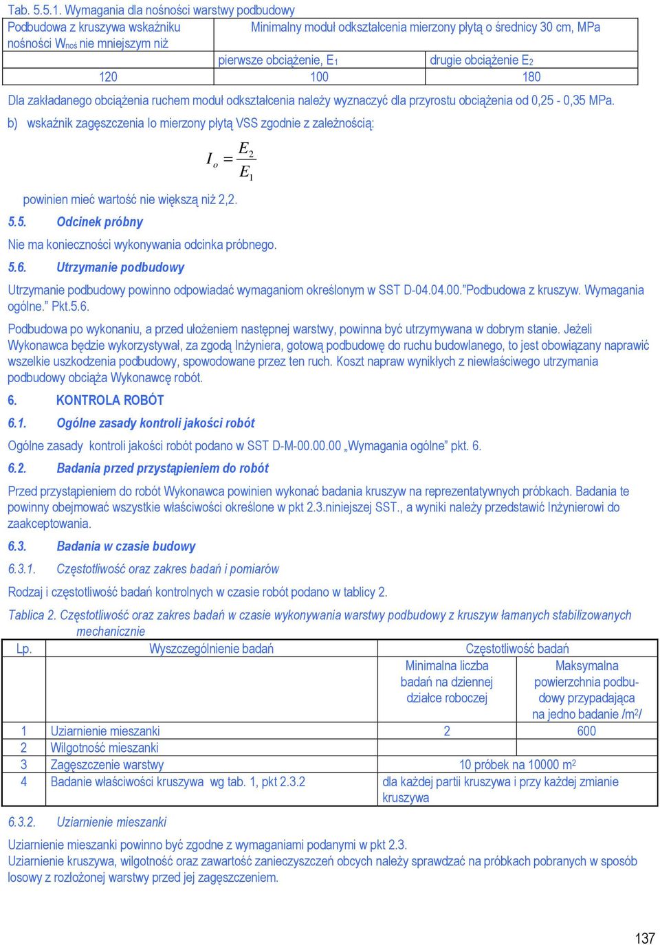 drugie obciąŝenie E2 120 100 180 Dla zakładanego obciąŝenia ruchem moduł odkształcenia naleŝy wyznaczyć dla przyrostu obciąŝenia od 0,25-0,35 MPa.