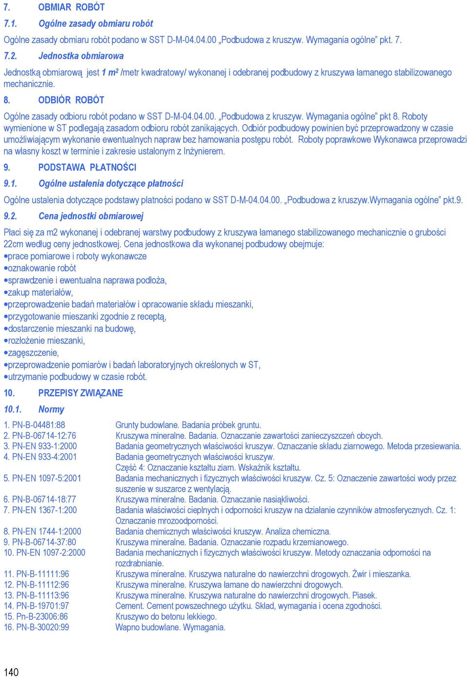 ODBIÓR ROBÓT Ogólne zasady odbioru robót podano w SST D-M-04.04.00. Podbudowa z kruszyw. Wymagania ogólne pkt 8. Roboty wymienione w ST podlegają zasadom odbioru robót zanikających.