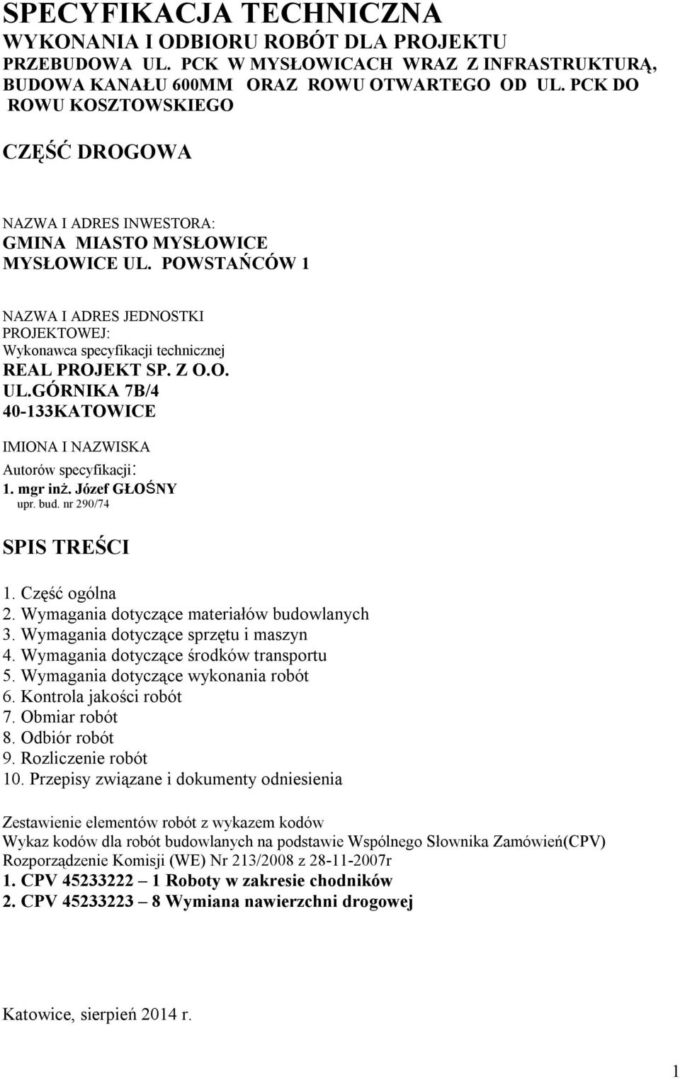 POWSTAŃCÓW 1 NAZWA I ADRES JEDNOSTKI PROJEKTOWEJ: Wykonawca specyfikacji technicznej REAL PROJEKT SP. Z O.O. UL.GÓRNIKA 7B/4 40-133KATOWICE IMIONA I NAZWISKA Autorów specyfikacji: 1. mgr inż.