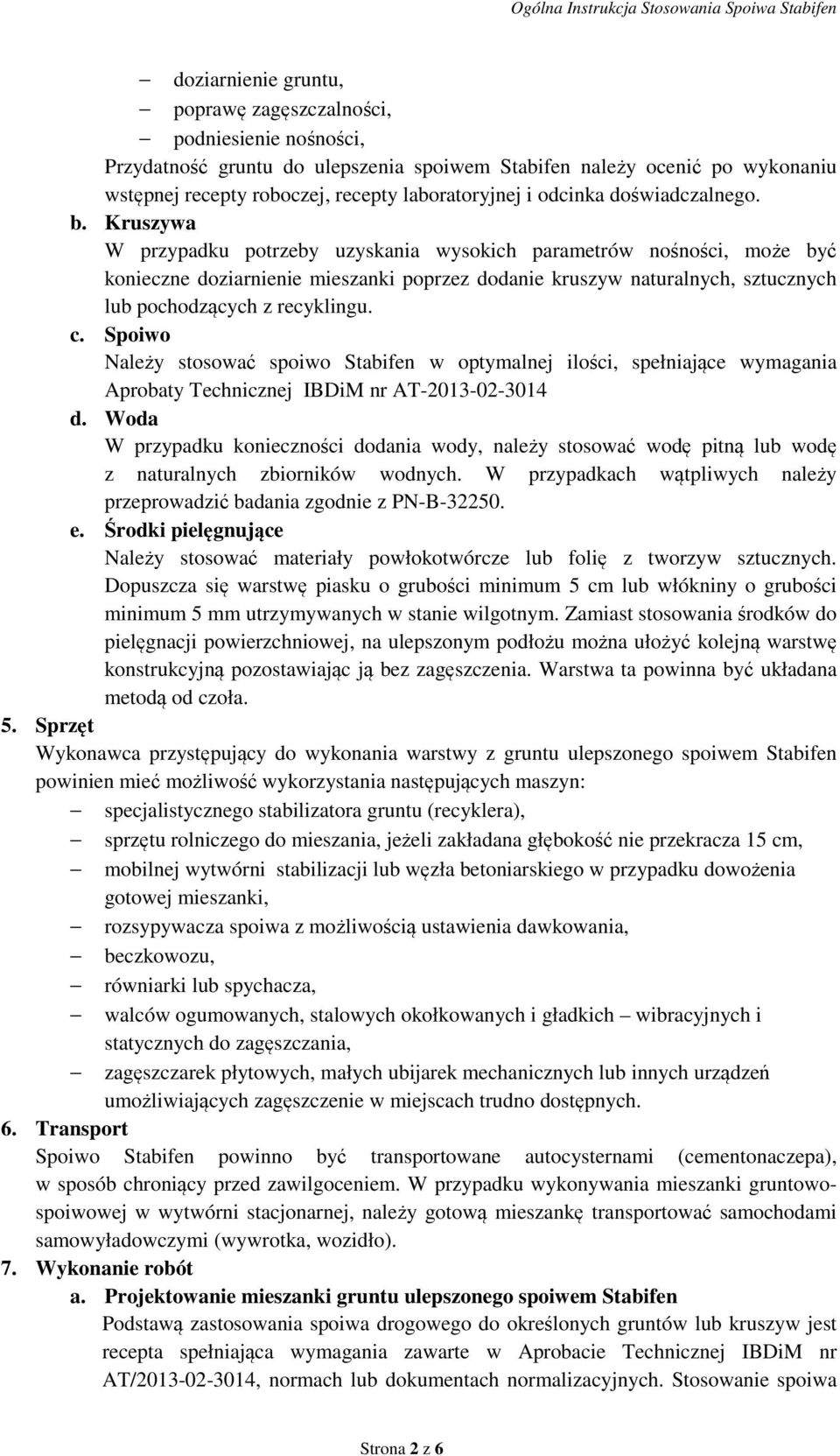 Kruszywa W przypadku potrzeby uzyskania wysokich parametrów nośności, może być konieczne doziarnienie mieszanki poprzez dodanie kruszyw naturalnych, sztucznych lub pochodzących z recyklingu. c.