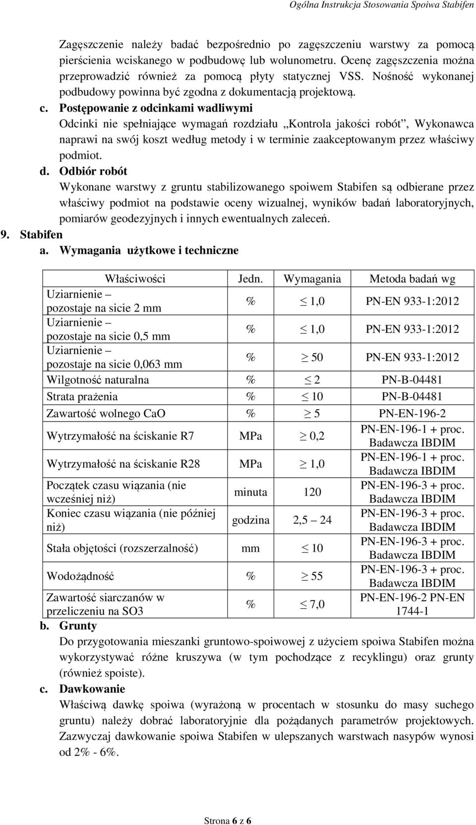 Postępowanie z odcinkami wadliwymi Odcinki nie spełniające wymagań rozdziału Kontrola jakości robót, Wykonawca naprawi na swój koszt według metody i w terminie zaakceptowanym przez właściwy podmiot.