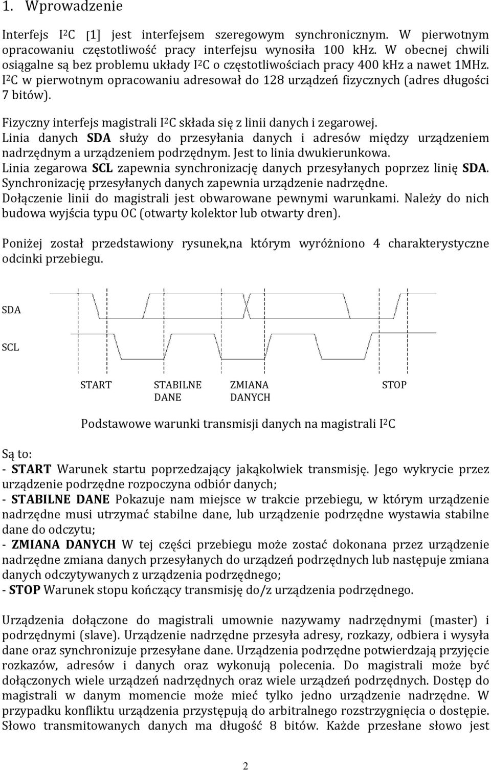 Fizyczny interfejs magistrali I 2 C składa się z linii danych i zegarowej. Linia danych SDA służy do przesyłania danych i adresów między urządzeniem nadrzędnym a urządzeniem podrzędnym.