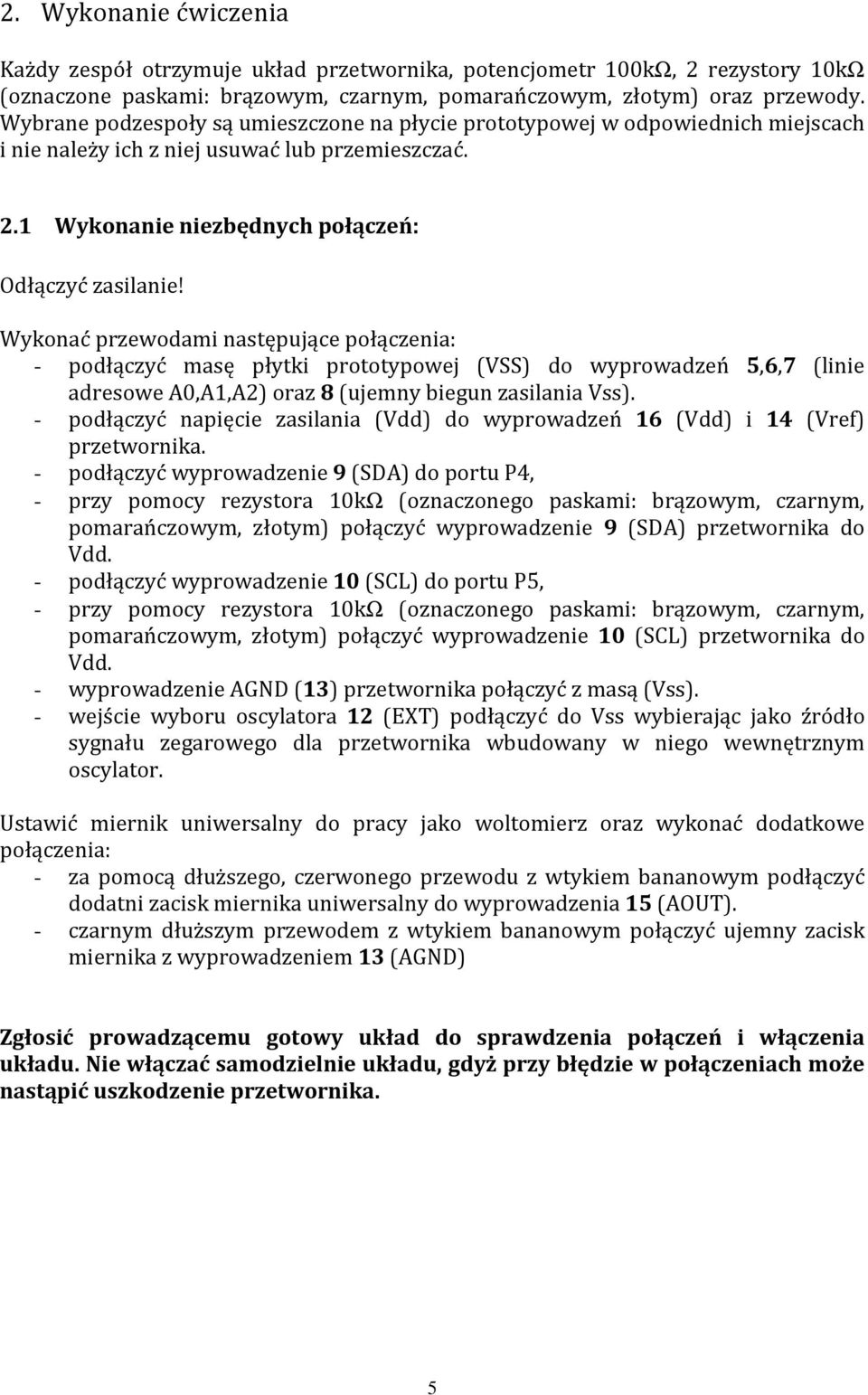 Wykonać przewodami następujące połączenia: - podłączyć masę płytki prototypowej (VSS) do wyprowadzeń 5,6,7 (linie adresowe A0,A1,A2) oraz 8 (ujemny biegun zasilania Vss).