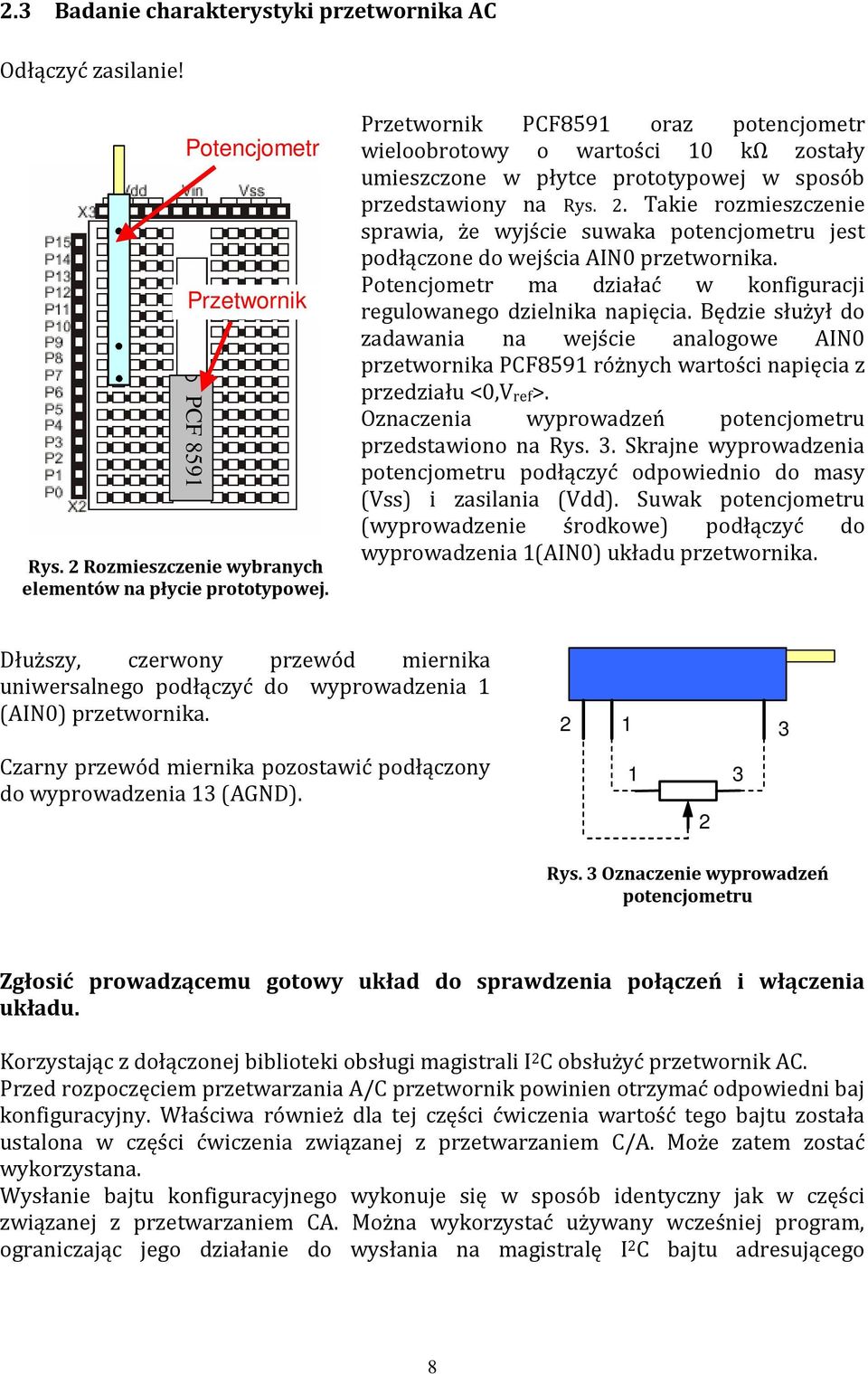 Takie rozmieszczenie sprawia, że wyjście suwaka potencjometru jest podłączone do wejścia AIN0 przetwornika. Potencjometr ma działać w konfiguracji regulowanego dzielnika napięcia.