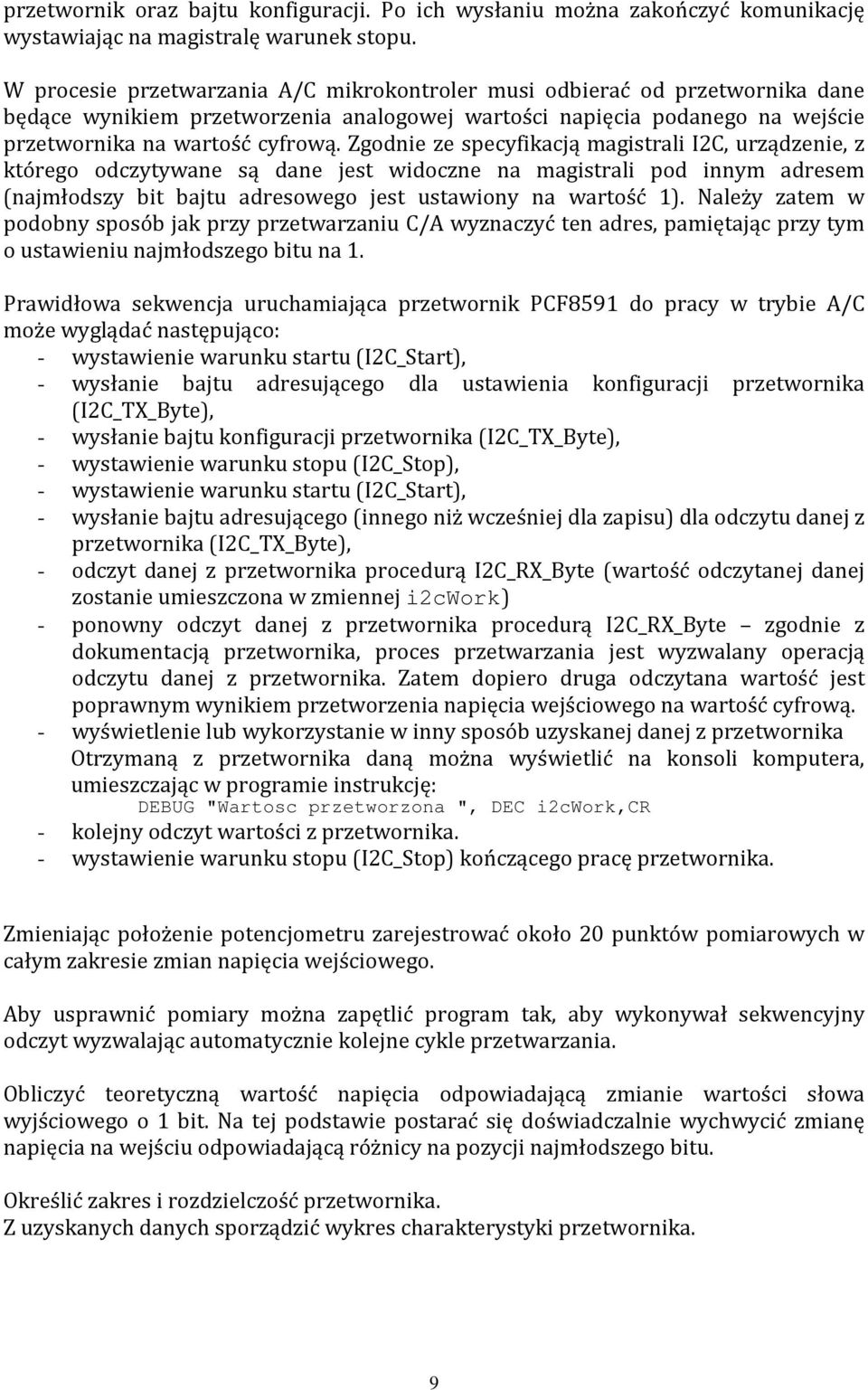 Zgodnie ze specyfikacją magistrali I2C, urządzenie, z którego odczytywane są dane jest widoczne na magistrali pod innym adresem (najmłodszy bit bajtu adresowego jest ustawiony na wartość 1).