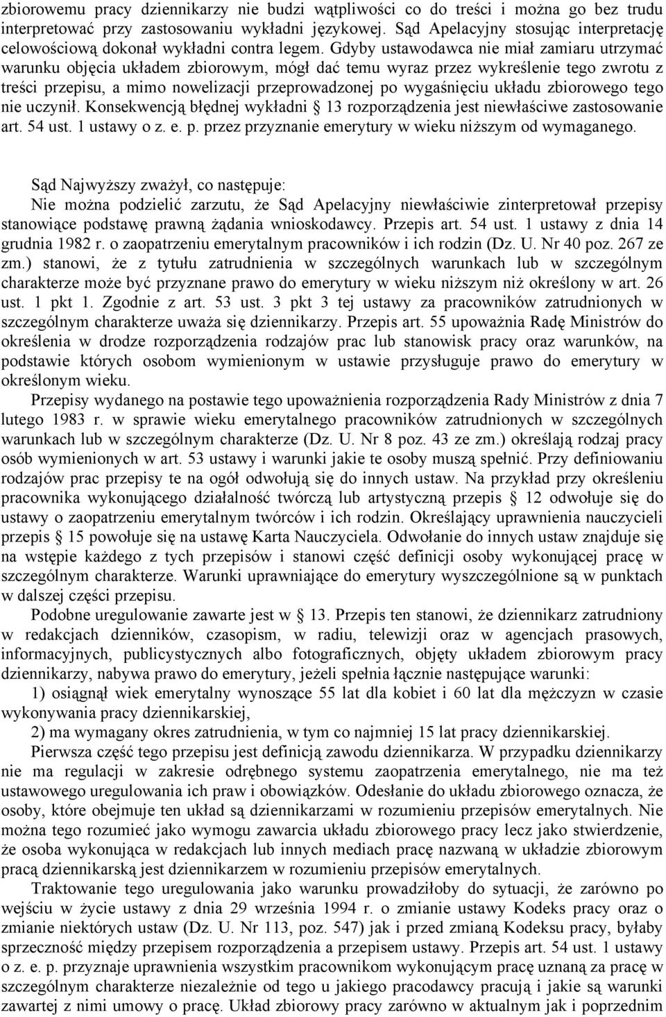 Gdyby ustawodawca nie miał zamiaru utrzymać warunku objęcia układem zbiorowym, mógł dać temu wyraz przez wykreślenie tego zwrotu z treści przepisu, a mimo nowelizacji przeprowadzonej po wygaśnięciu