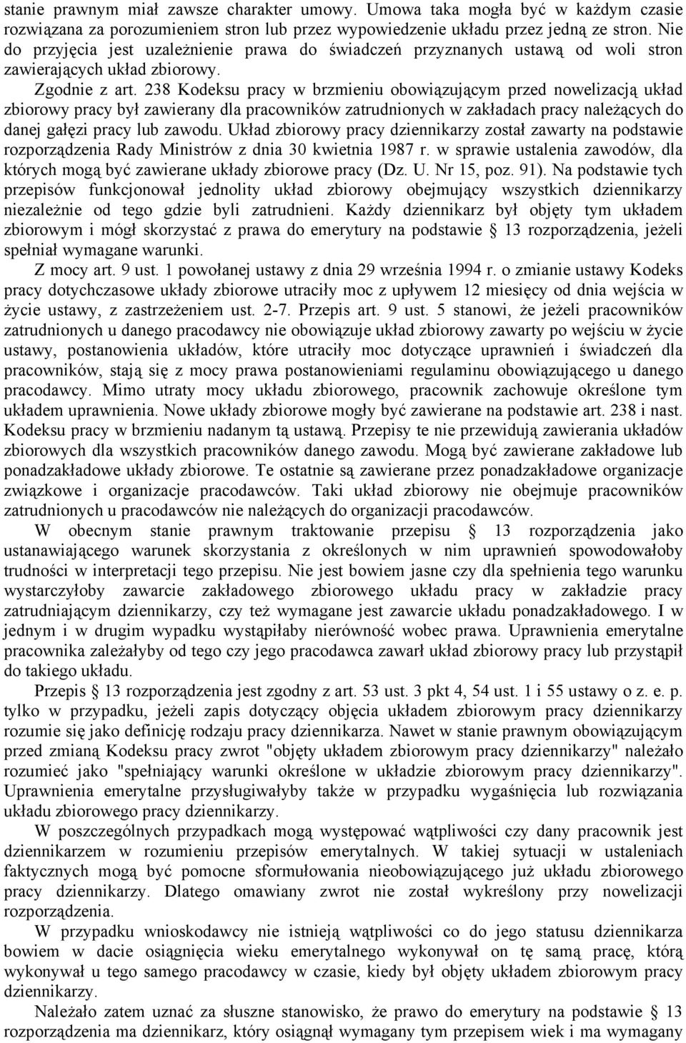 238 Kodeksu pracy w brzmieniu obowiązującym przed nowelizacją układ zbiorowy pracy był zawierany dla pracowników zatrudnionych w zakładach pracy należących do danej gałęzi pracy lub zawodu.