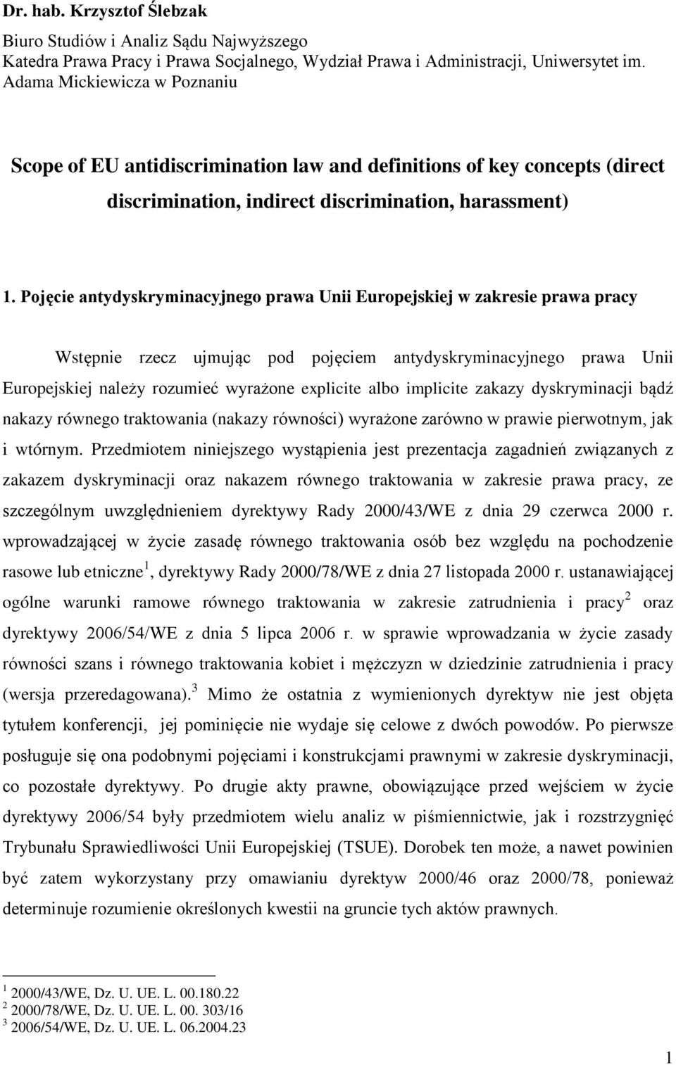 Pojęcie antydyskryminacyjnego prawa Unii Europejskiej w zakresie prawa pracy Wstępnie rzecz ujmując pod pojęciem antydyskryminacyjnego prawa Unii Europejskiej należy rozumieć wyrażone explicite albo