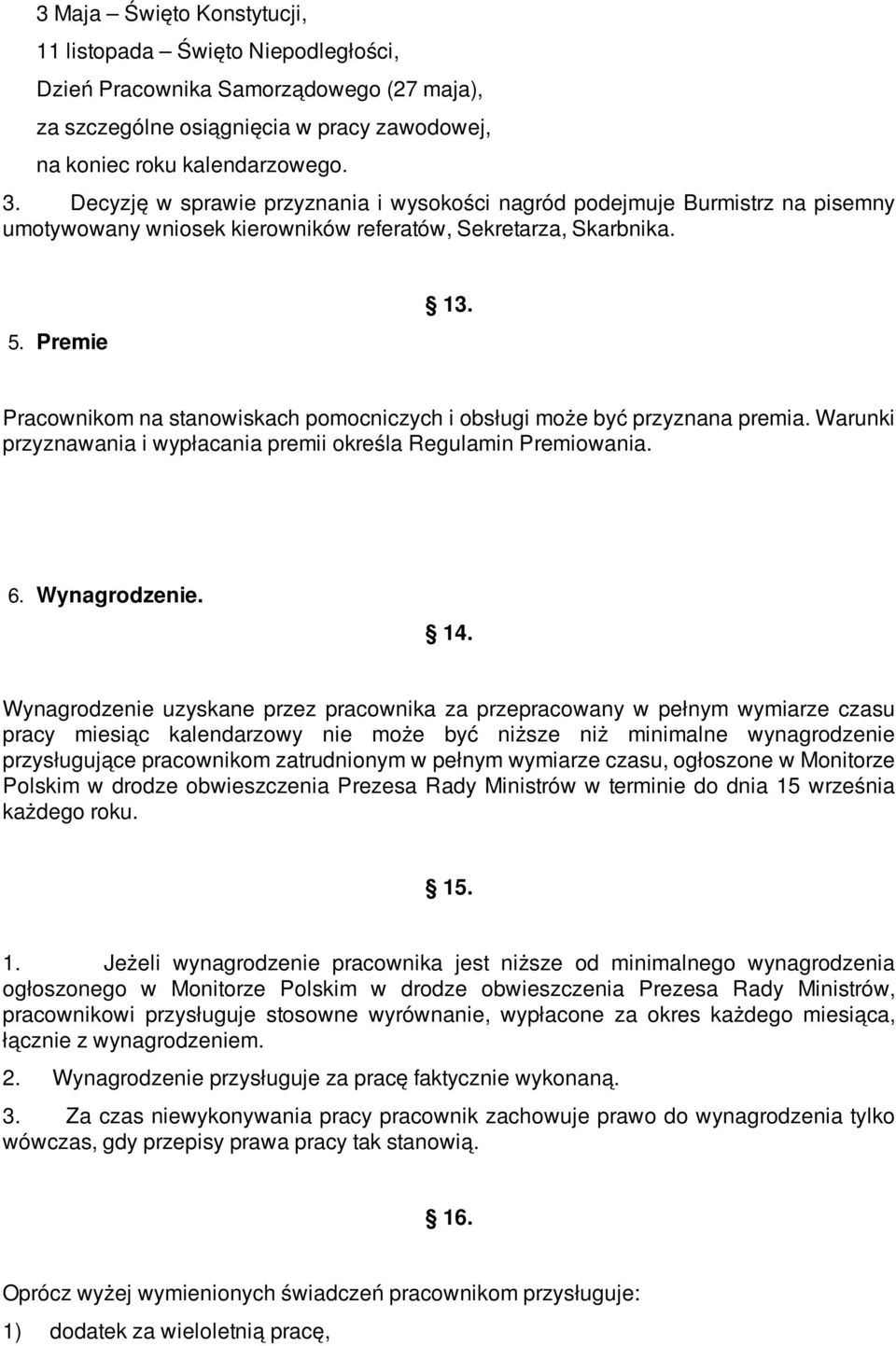 Pracownikom na stanowiskach pomocniczych i obsługi może być przyznana premia. Warunki przyznawania i wypłacania premii określa Regulamin Premiowania. 6. Wynagrodzenie. 14.