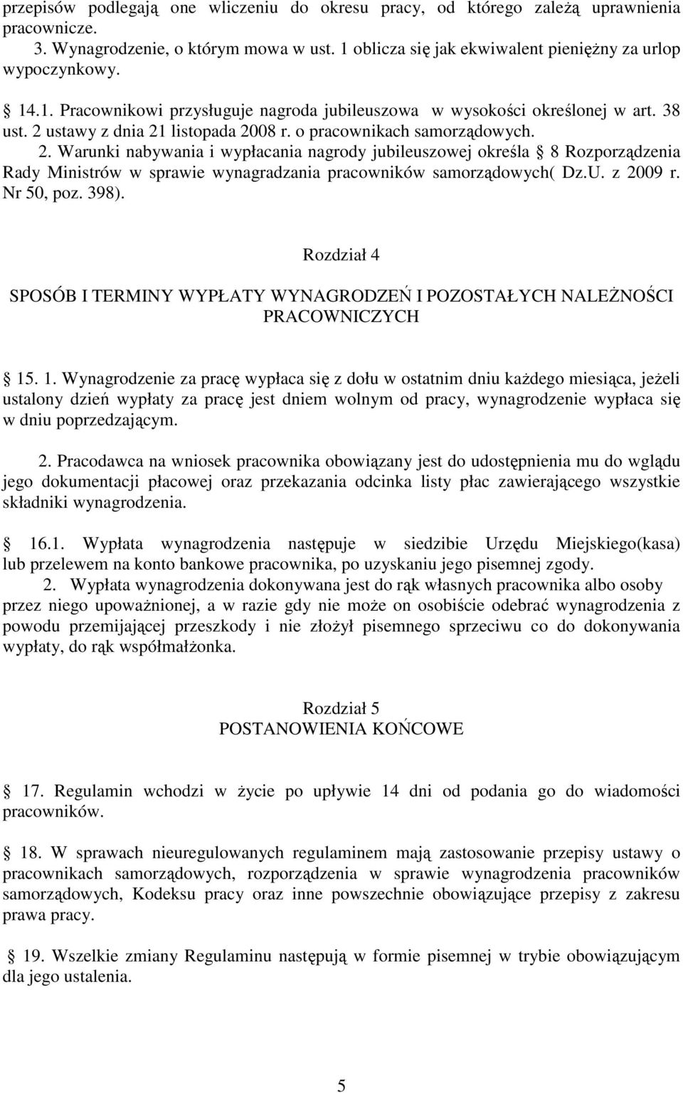 o pracownikach samorządowych. 2. Warunki nabywania i wypłacania nagrody jubileuszowej określa 8 Rozporządzenia Rady Ministrów w sprawie wynagradzania pracowników samorządowych( Dz.U. z 2009 r.