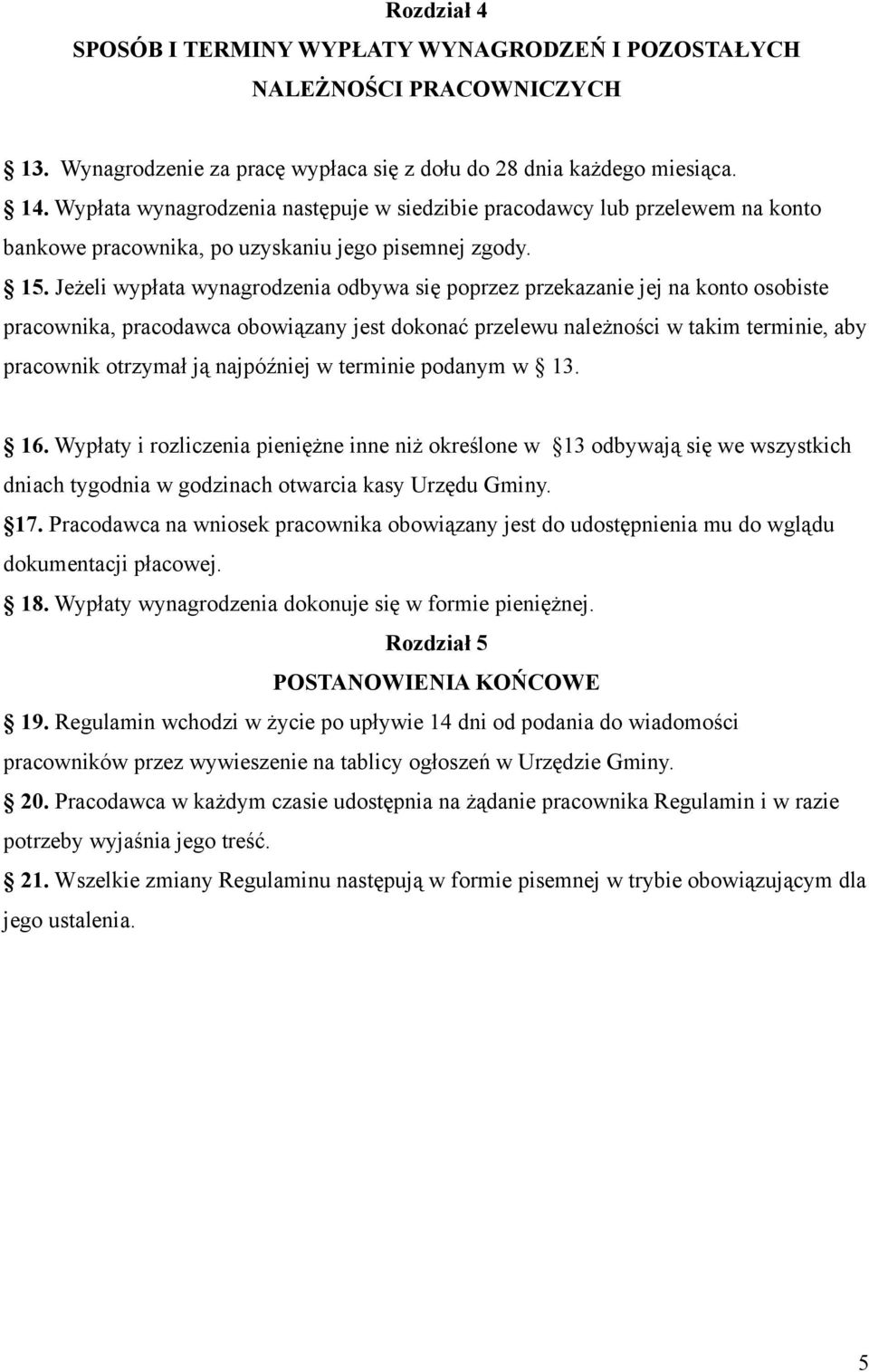 Jeżeli wypłata wynagrodzenia odbywa się poprzez przekazanie jej na konto osobiste pracownika, pracodawca obowiązany jest dokonać przelewu należności w takim terminie, aby pracownik otrzymał ją