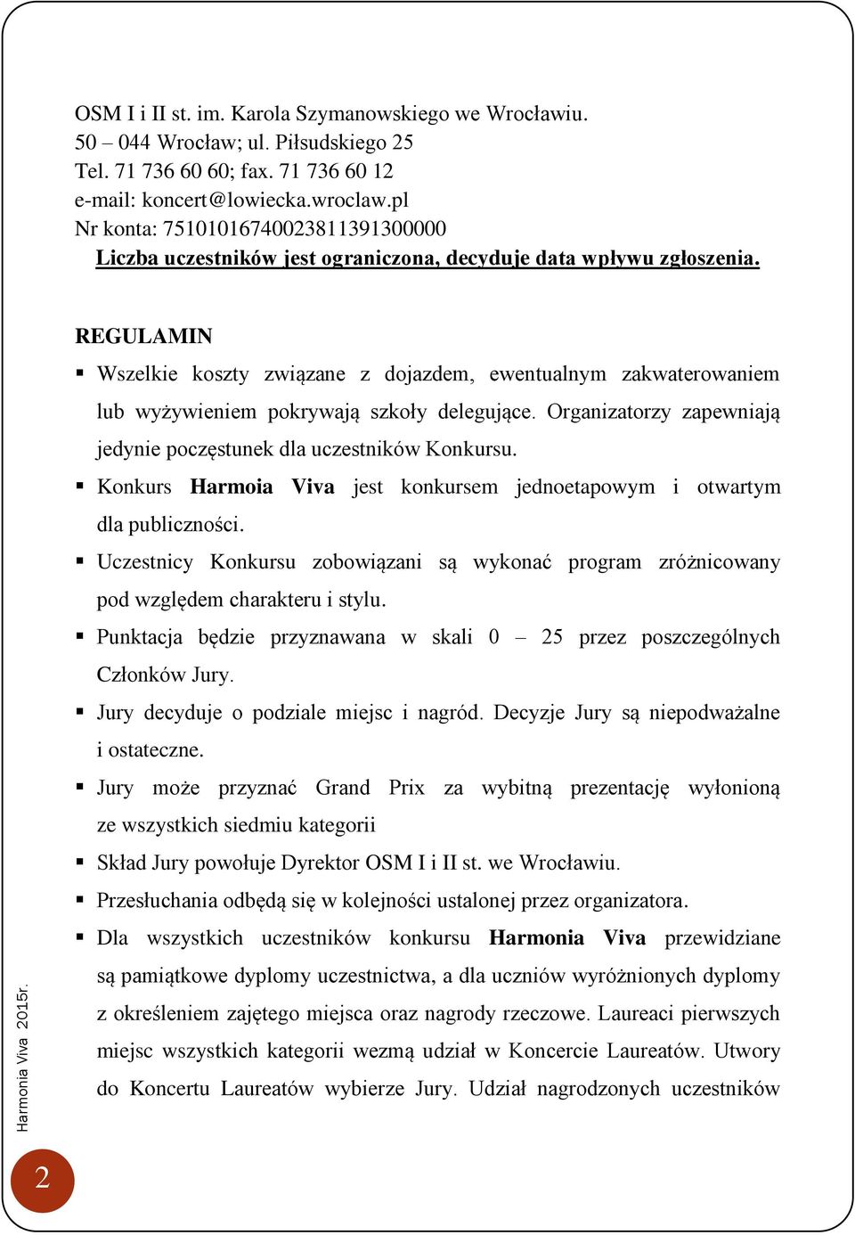 REGULAMIN Wszelkie koszty związane z dojazdem, ewentualnym zakwaterowaniem lub wyżywieniem pokrywają szkoły delegujące. Organizatorzy zapewniają jedynie poczęstunek dla uczestników Konkursu.