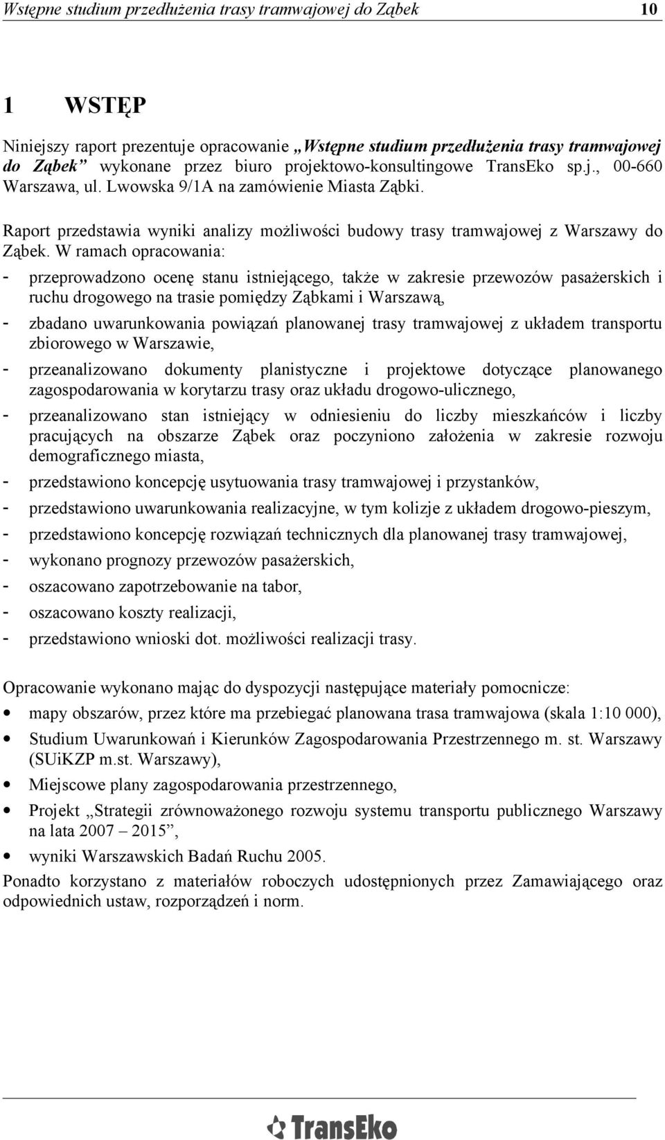 W ramach opracowania: - przeprowadzono ocenę stanu istniejącego, także w zakresie przewozów pasażerskich i ruchu drogowego na trasie pomiędzy Ząbkami i Warszawą, - zbadano uwarunkowania powiązań