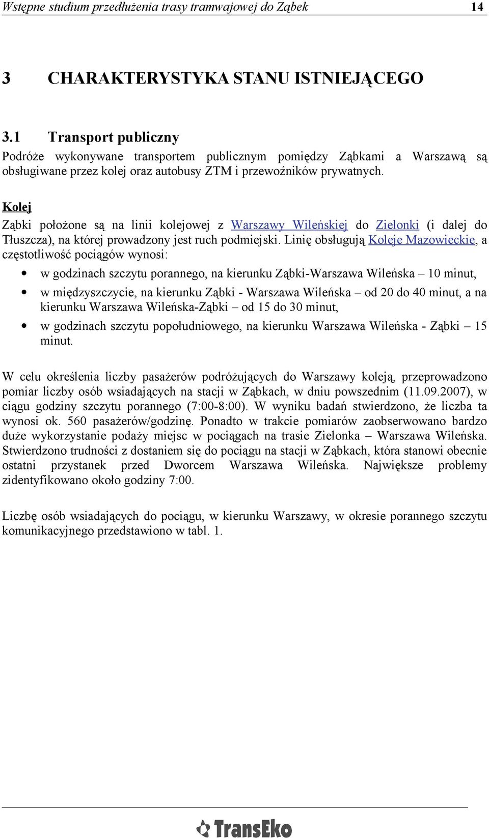 Kolej Ząbki położone są na linii kolejowej z Warszawy Wileńskiej do Zielonki (i dalej do Tłuszcza), na której prowadzony jest ruch podmiejski.