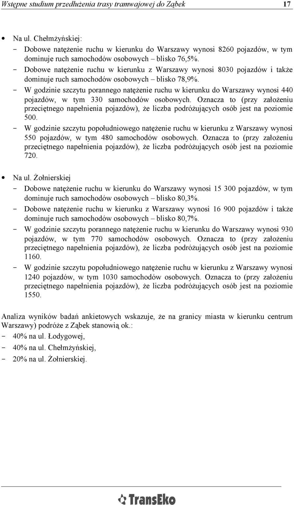 - W godzinie szczytu porannego natężenie ruchu w kierunku do Warszawy wynosi 440 pojazdów, w tym 330 samochodów osobowych.