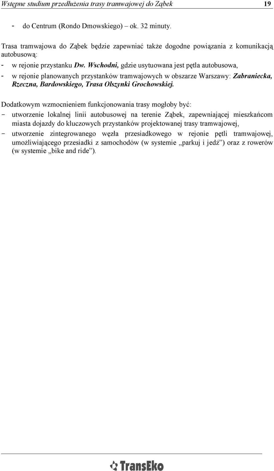 Dodatkowym wzmocnieniem funkcjonowania trasy mogłoby być: - utworzenie lokalnej linii autobusowej na terenie Ząbek, zapewniającej mieszkańcom miasta dojazdy do kluczowych przystanków