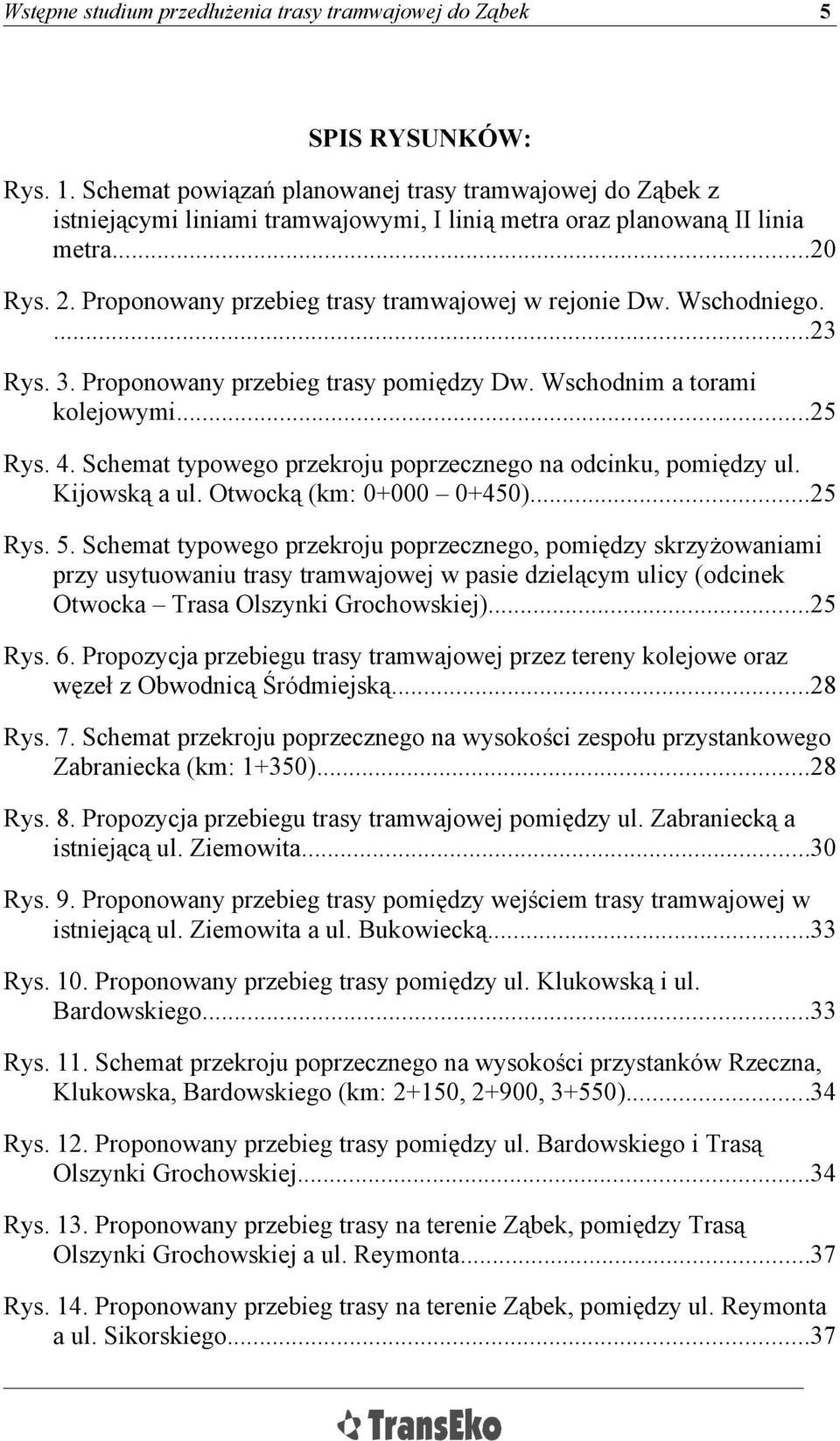 Schemat typowego przekroju poprzecznego na odcinku, pomiędzy ul. Kijowską a ul. Otwocką (km: 0000 0450)...25 Rys. 5.